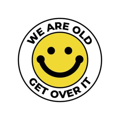 We Are Old, Get Over It!